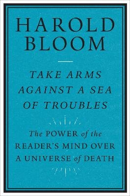 Take Arms Against a Sea of Troubles - Harold Bloom