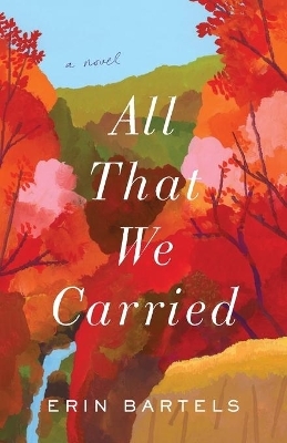 All That We Carried – A Novel - Erin Bartels