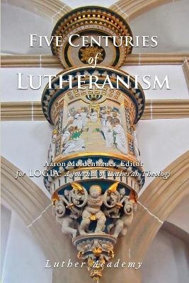 Five Centuries of Lutheranism - Robert Kolb, Timothy Schmeling