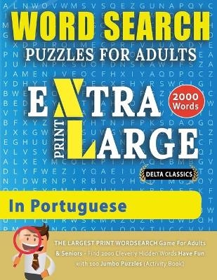 WORD SEARCH PUZZLES EXTRA LARGE PRINT FOR ADULTS IN PORTUGUESE - Delta Classics - The LARGEST PRINT WordSearch Game for Adults And Seniors - Find 2000 Cleverly Hidden Words - Have Fun with 100 Jumbo Puzzles (Activity Book) -  Delta Classics