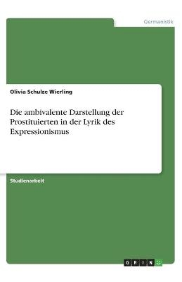 Die ambivalente Darstellung der Prostituierten in der Lyrik des Expressionismus - Olivia Schulze Wierling