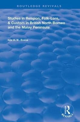 Studies in Religion, Folk-Lore, and Custom in British North Borneo and the Malay Peninsula - Ivor H. N. Evans