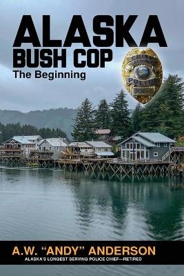 Alaska Bush Cop - A W (andy) Anderson