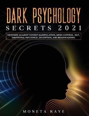 Dark Psychology Secrets 2021 - Moneta Raye