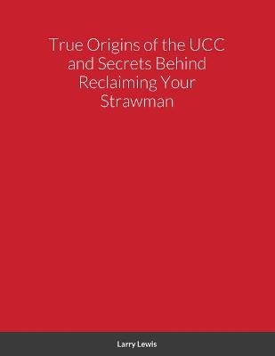 True Origins of the UCC and Secrets Behind Reclaiming Your Strawman - Larry Lewis