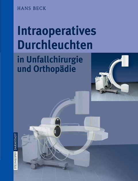 Intraoperatives Durchleuchten in Unfallchirurgie und Orthopädie - Hans Beck