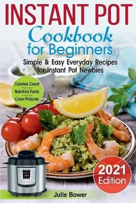 Instant Pot Cookbook for Beginners - Julie Bower