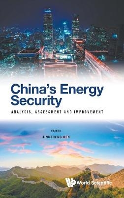 China's Energy Security: Analysis, Assessment And Improvement - 