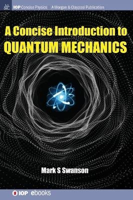 A Concise Introduction to Quantum Mechanics - Mark S. Swanson