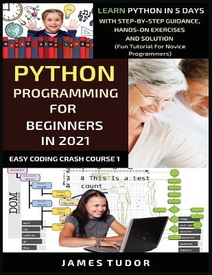 Python Programming For Beginners In 2021 - James Tudor