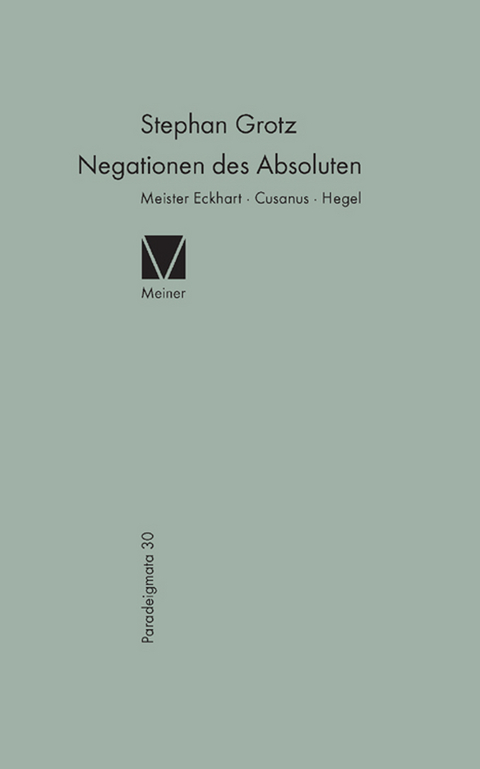 Negationen des Absoluten: Meister Eckhart, Cusanus, Hegel -  Stephan Grotz