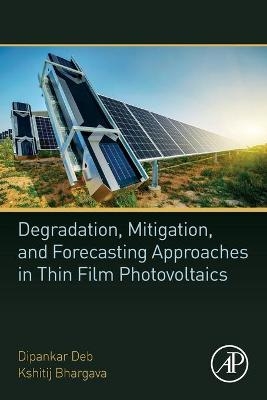 Degradation, Mitigation, and Forecasting Approaches in Thin Film Photovoltaics - Dipankar Deb, Kshitij Bhargava