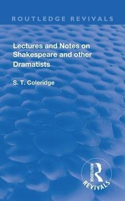 Lectures and Notes on Shakespeare and Other Dramatists. - S.T Coleridge