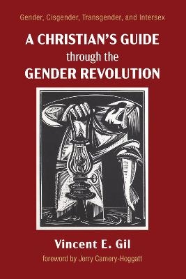 A Christian's Guide through the Gender Revolution - Vincent E Gil