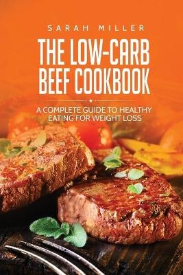 The Low-Carb Beef Cookbook - Sarah Miller