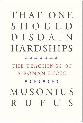 That One Should Disdain Hardships -  Musonius Rufus