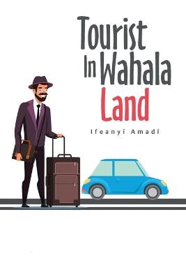 Tourist in Wahala Land - Ifeanyi Amadi