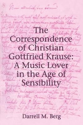 The Correspondence of Christian Gottfried Krause: A Music Lover in the Age of Sensibility - Darrell M. Berg