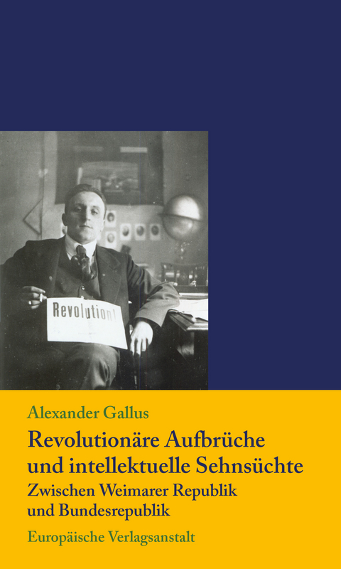Revolutionäre Aufbrüche und intellektuelle Sehnsüchte zwischen Weimarer Republik und Bundesrepublik - Alexander Gallus