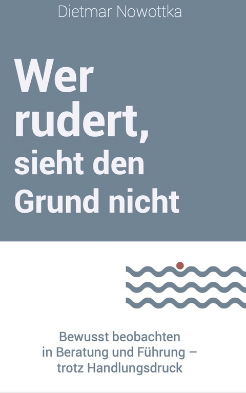 Wer rudert, sieht den Grund nicht - Dietmar Nowottka