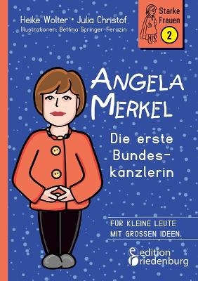 Angela Merkel - Die erste Bundeskanzlerin - Heike Wolter, Julia Christof