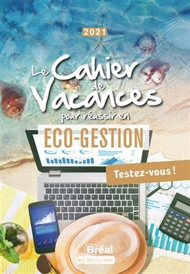 Le cahier de vacances pour réussir en éco-gestion : testez-vous ! : 2021 - Françoise (1963-....) Ferré, Eric (1973-....) Keslassy, Luc Tredez