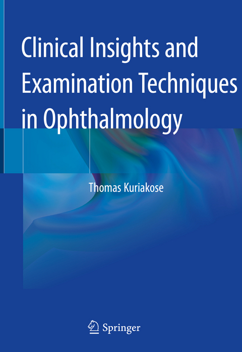 Clinical Insights and Examination Techniques in Ophthalmology - Thomas Kuriakose