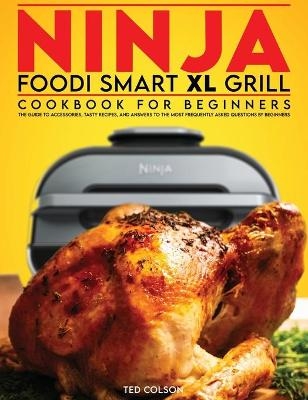 Ninja Foodi Smart XL Grill Cookbook for Beginners - Ted Colson