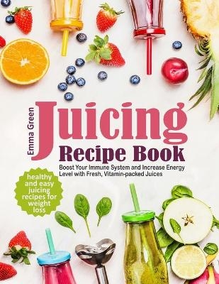 Juicing Recipe Book - Emma Green