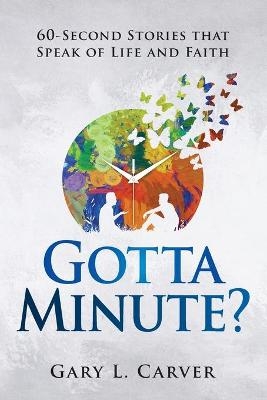 Gotta Minute? - Gary L Carver