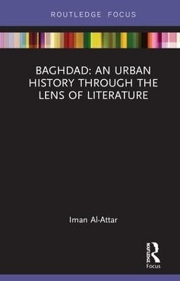 Baghdad: An Urban History through the Lens of Literature - Iman Al-Attar