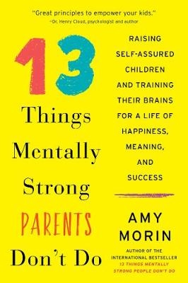 13 Things Mentally Strong Parents Don't Do - Amy Morin