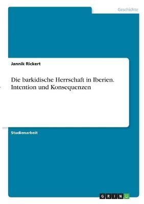 Die barkidische Herrschaft in Iberien. Intention und Konsequenzen - Jannik Rickert