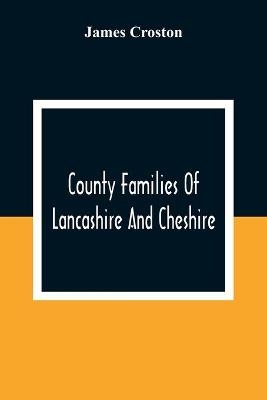 County Families Of Lancashire And Cheshire - James Croston