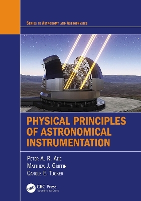Physical Principles of Astronomical Instrumentation - Peter A. R. Ade, Matthew J. Griffin, Carole E. Tucker