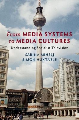 From Media Systems to Media Cultures - Sabina Mihelj, Simon Huxtable