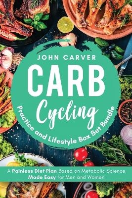 Carb Cycling Practice and Lifestyle Box Set Bundle - John Carver