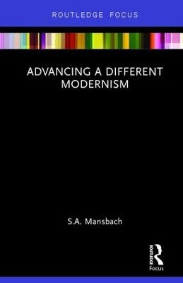 Advancing a Different Modernism - S.A. Mansbach