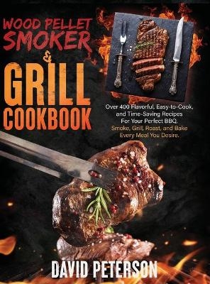 Wood Pellet Smoker And Grill Cookbook. - David Peterson