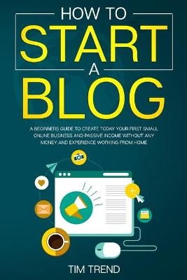How to Start a Blog - Tim Trend