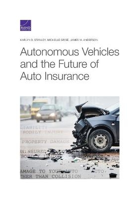 Autonomous Vehicles and the Future of Auto Insurance - Karlyn D Stanley, Michelle Gris�, James M Anderson