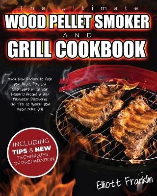 The Ultimate Wood Pellet Smoker and Grill Cookbook - Elliott Franklin