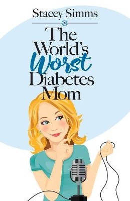 The World's Worst Diabetes Mom - Stacey Simms