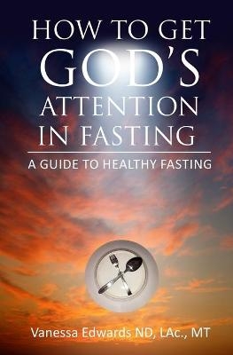 How To Get God's Attention In Fasting - Vanessa Edwards