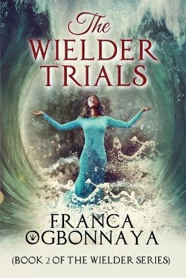 The Wielder Trials - Franca Ogbonnaya