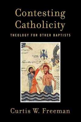 Contesting Catholicity - Curtis W. Freeman