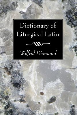 Dictionary of Liturgical Latin - Wilfrid Diamond