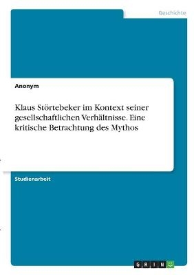 Klaus Störtebeker im Kontext seiner gesellschaftlichen Verhältnisse. Eine kritische Betrachtung des Mythos -  Anonym