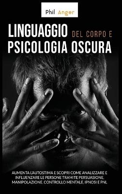 Linguaggio del Corpo e Psicologia Oscura - Phil Anger