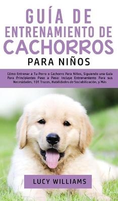 Guía de Entrenamiento de Cachorros Para Niños - Lucy Williams